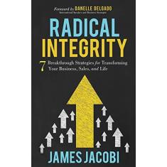 Imagem de Radical Integrity: 7 Breakthrough Strategies for Transforming Your Business, Sales, and Life