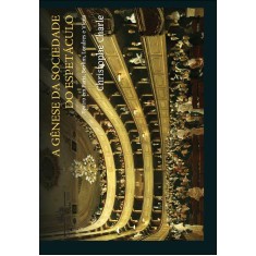 Imagem de A Gênese da Sociedade do Espetáculo - Teatro Em Paris, Berlim, Londres e Viena - Charle, Christophe - 9788535919899