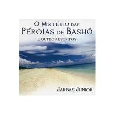 Imagem de O Mistério das Pérolas de Bashô e Outros Escritos - Jarbas Junior - 9788570629036