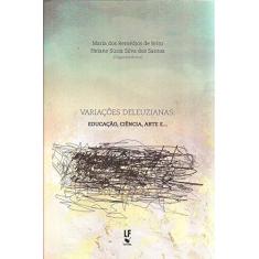 Imagem de Variações Deleuzianas. Educação, Ciência, Arte - Maria Dos Remédios De Brito - 9788578615000