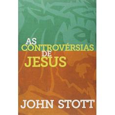 Imagem de As Controvérsias de Jesus - John Stott - 9788577791224