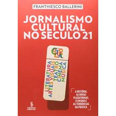 Imagem de Jornalismo Cultural No Século 21 - Literatura, Artes, Visuais, Teatro, Cinema e Música - Ballerini, Franthiesco - 9788532309600