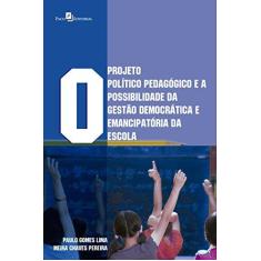 Imagem de O Projeto Político-Pedagógico E A Possibilidade Da Gestão Democrática E Emancipatória Da Escola - Meira Chaves Pereira; Paulo Gomes Lima - 9788581482859