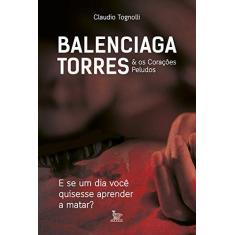 Imagem de Balenciaga Torres & os Corações Peludos. E Se Um Dia Você Quisesse Aprender a Matar? - Claudio Tognolli - 9788582303108