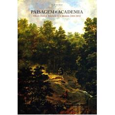 Imagem de Paisagem e Academia - Félix-émile Taunay e o Brasil (1824-1851) - Dias, Elaine - 9788526808645