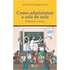 Imagem de Como Administrar a Sala de Aula - Fundamentos e Prática - Rodrigues Júnior, José Florêncio - 9788532640765