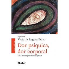 Imagem de Dor Psíquica, Dor Corporal: Uma Abordagem Multidisciplinar - Victoria Regina Béjar - 9788521211389