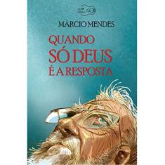 Imagem de Quando Só Deus É a Resposta - Márcio Mendes - 9788553390557