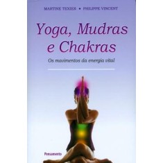 Imagem de Yoga, Mudras e Chakras - Os Movimentos da Energia Vital - Vincent, Philippe; Texier, Martine - 9788531516719