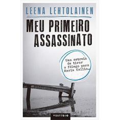 Imagem de Meu Primeiro Assassinato: Uma Estreia de Tirar o Fôlego Para Maria Kallio... - Leena Lehtolainen - 9788582860076