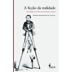 Imagem de A Ficção da Realidade: Sociologia de "O Guarani" de José de Alencar - Rodrigo Estramanho De Almeida - 9788579395468