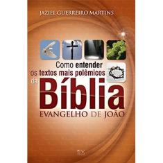 Imagem de Como Entender Os Textos Mais Polêmicos da Bíblia - Evangelho de João - Martins, Jaziel Guerreiro - 9788574593364