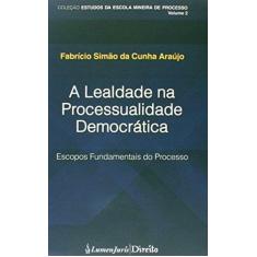 Imagem de A Lealdade na Processualidade Democrática - Escopos Fundamentais do Processo - Araújo, Fabrício Simão Da Cunha - 9788584401130