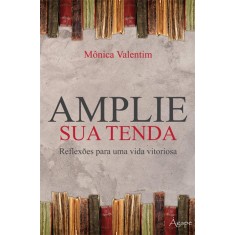 Imagem de Amplie Sua Tenda - Reflexões Para Uma Vida Vitoriosa - Valentim, Mônica - 9788565105590