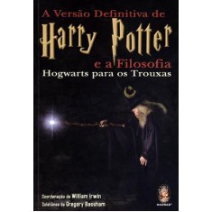 Imagem de A Versão Definitiva de Harry Potter e a Filosofia - Hogwarts Para Os Trouxas - Irwin, William; Bassham, Gregory - 9788537006771