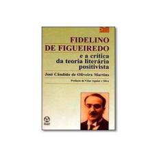 Imagem de Fidelino de Figueiredo e a Crítica da Teoria Literária Positivista - José Cândido De Oliveira Martins - 9789727719044