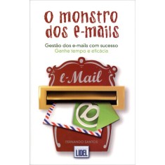 Imagem de O Monstro Dos E-mails - Gestão Dos E-mails Com Sucesso - Ganhe Tempo e Eficácia - Santos, Fernando - 9789727578016