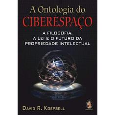 Imagem de A Ontologia do Ciberespaço - A Filosofia, a Lei e o Futuro da Propriedade Intelectual - Koepsell, David  R. - 9788573748901