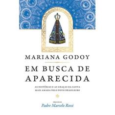 Imagem de Em Busca de Aparecida: As Histórias e as Graças da Santa Mais Amada Pelo Povo Brasileiro - Mariana Godoy - 9788582781029
