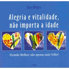 Imagem de Alegria e Vitalidade, Não Importa a Idade - Ficando Melhor, Não Apenas Mais Velho! - Allegra, Suzy - 9788531609190