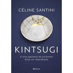 Imagem de Kintsugi: A arte japonesa de encontrar força na imperfeição - Céline Santini - 9788542215236