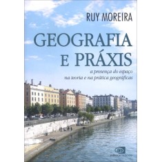 Imagem de Geografia e Práxis - a Presença do Espaço na Teoria e na Prática Geográficas - Moreira,  Ruy - 9788572447249