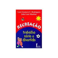 Imagem de Recreação: Trabalho Sério e Divertido - Joao Luiz Martins, Luis Gustavo C. Rodrigues - 9788527406680