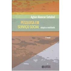 Imagem de Pesquisa Em Serviço Social - Utopia e Realidade - 5ª Ed. 2013 - Setubal, Aglair Alencar - 9788524920264