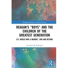 Imagem de Reagan's "Boys" and the Children of the Greatest Generation: U.S. World War II Memory, 1984 and Beyond: 13