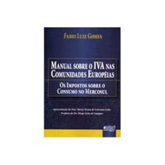 Imagem de Manual Sobre o Iva nas Comunidades Européias - Os Impostos Sobre o Consumo no Mercosul - Gomes, Fabio Luiz - 9788536212463
