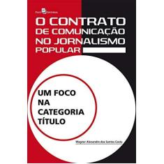 Imagem de O Contrato de Comunicação No Jornalismo Popular - Um Foco na Categoria Título - Costa, Wagner Alexandre Dos Santos - 9788546204083
