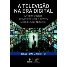 Imagem de A Televisão na Era Digital - Interatividade, Convergência e Novos Modelos de Negócio - Cannito, Newton - 9788532306586