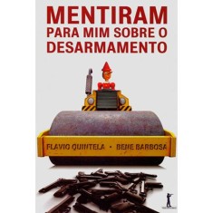 Imagem de Mentiram Para Mim Sobre o Desarmamento - Quintela, Flavio; Barbosa, Bene - 9788567394596