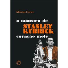 Imagem de Stanley Kubrick. O Monstro de Coração Mole - Marciuz Cortez - 9788527311113