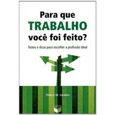 Imagem de Para que Trabalho Você Foi Feito ? - Testes e Dicas para Escolher a Profissão Ideal - Carabin, Thierry M. - 9788576860594
