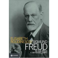 Imagem de Sigmund Freud: Na sua Época e em Nosso Tempo - Elisabeth Roudinesco - 9788537815717