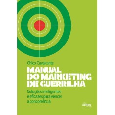 Imagem de Manual do Marketing de Guerrilha - Soluções Inteligentes e Eficazes Para Vencer a Concorrência - Cavalcante, Chico - 9788539601714