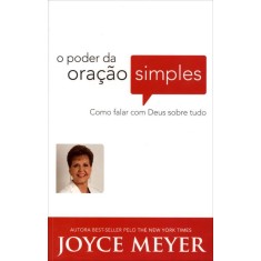 Imagem de O Poder da Oração Simples - Como Falar Com Deus Sobre Tudo - Meyer, Joyce - 9788561721756