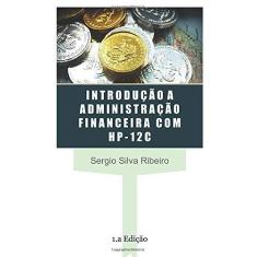 Imagem de Introdução a Administração Financeira com Hp12C - Sergio Silva Ribeiro - 9781521420713