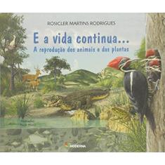 Imagem de E A Vida Continua... A Reprodução Dos Animais e Das Plantas - Col. Viramundo - 2ª Ed. 2012 - Rodrigues, Rosicler Martins - 9788516080471