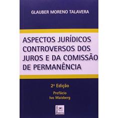 Imagem de Aspectos Jurídicos Controversos dos Juros e da Comissão de Permanência - Glauber Moreno Talavera - 9788581830308