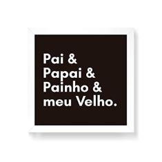 Imagem de Arte Maníacos Quadro Decorativo Pai Papai Painho e Meu Velho - 50x50cm (Moldura em laca )
