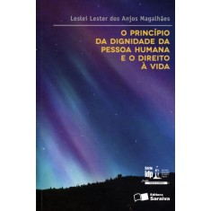 Imagem de O Princípio da Dignidade da Pessoa Humana e o Direito À Vida - Série Idp - Dos Anjos Magalhães, Leslei Lester - 9788502143180
