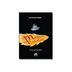 Imagem de O Medico das Estrelas - Aguiar, Luiz Antonio - 9788501084743