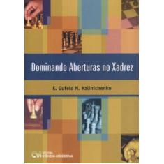 Imagem de Dominando Aberturas no Xadrez - Gufeld, Eduard; Kalinichenko, N. - 9788573933451