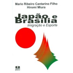 Imagem de Japão e Brasília - Imigração e Esporte - Cantarino Filho, Mario Ribeiro; Miura, Hiromi - 9788570629357