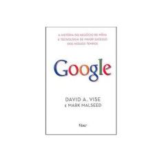 Imagem de Google a História do Negócio de Mídia e Tecnologia de Maior Sucesso dos Nossos Tempos - Vise, David A.; Malseed, Mark - 9788532521491