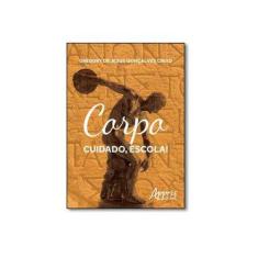 Imagem de Corpo: Cuidado, Escola! - Gregory De Jesus Gonçalves Cinto - 9788581929491