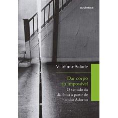 Imagem de Dar corpo ao impossível: O sentido da dialética a partir de Theodor Adorno - Vladimir S...