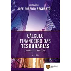 Imagem de Cálculo Financeiro Das Tesourarias - Bancos e Empresas - 5ª Ed. 2015 - Securato, Jose Roberto - 9788580041149